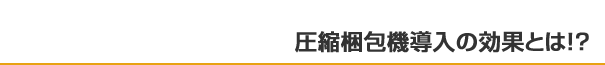 圧縮梱包機導入の効果とは！？